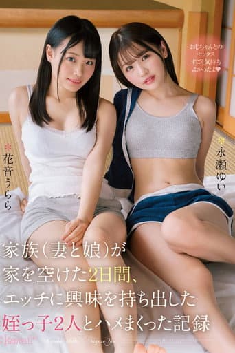 家族（妻と娘）が家を空けた2日間、エッチに興味を持ち出した姪っ子2人とハメまくった記録 永瀬ゆい 花音うらら poster