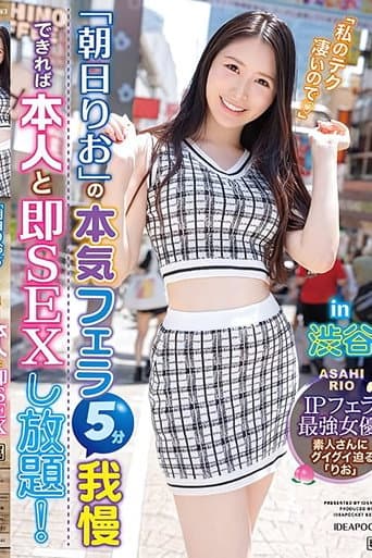 If You Can Withstand Asahi Rio’s Serious Blowjob for 5 Minutes, You Can Have Unlimited Sex with Her on the Spot! – The Strongest IP Actress in Shibuya! poster