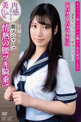 中出し優等生ビクンビクン絶頂りえちゃん 肉感太もも&美巨尻 「ヤバイ!ヤバイ!イグっ!」 潮プシャー!情熱の腰ツキ騎乗 宮城りえ poster